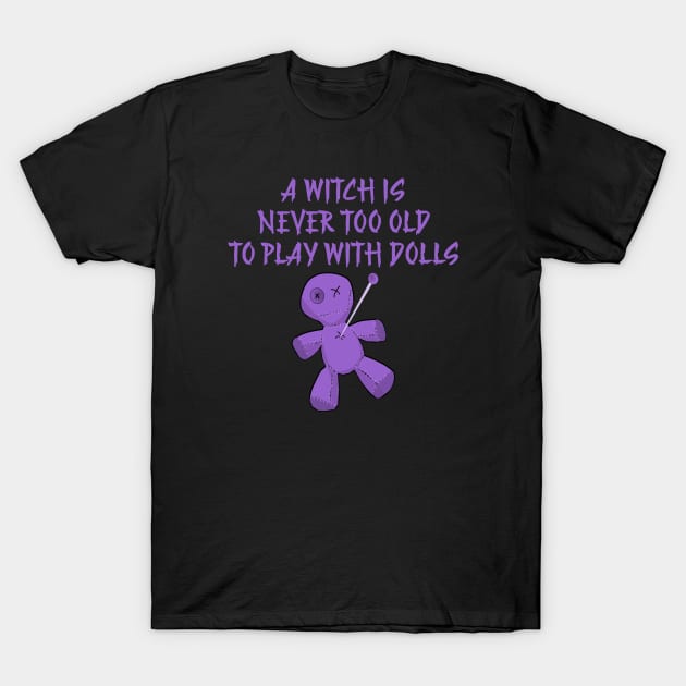 A Witch is Never Too Old To Play With Dolls cheeky Witch T-Shirt by Cheeky Witch